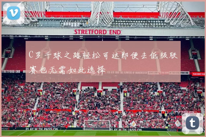 C罗千球之路轻松可达即便去低级联赛也无需如此选择
